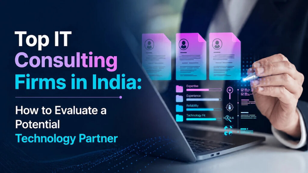 Top IT Consulting Firms in India: How to Evaluate a Potential Technology Partner